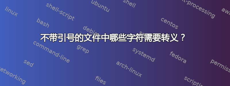 不带引号的文件中哪些字符需要转义？