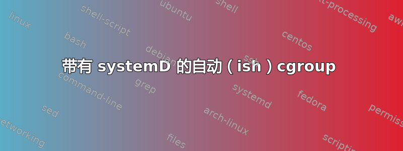 带有 systemD 的自动（ish）cgroup