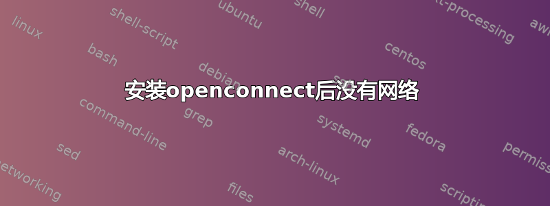 安装openconnect后没有网络