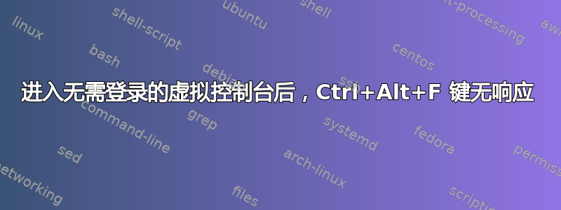 进入无需登录的虚拟控制台后，Ctrl+Alt+F 键无响应