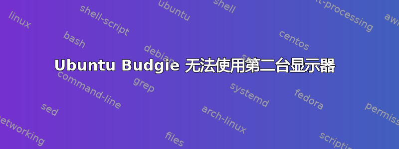 Ubuntu Budgie 无法使用第二台显示器 