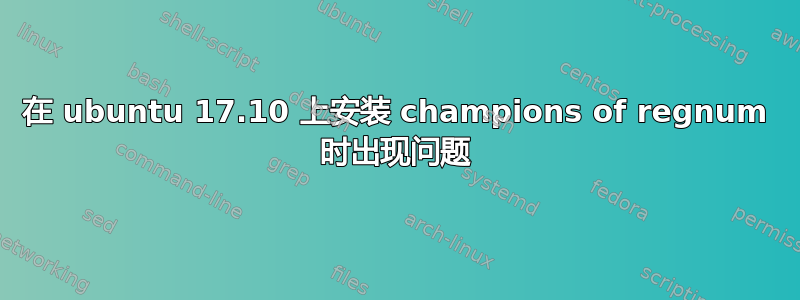 在 ubuntu 17.10 上安装 champions of regnum 时出现问题