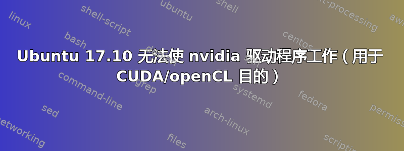 Ubuntu 17.10 无法使 nvidia 驱动程序工作（用于 CUDA/openCL 目的）