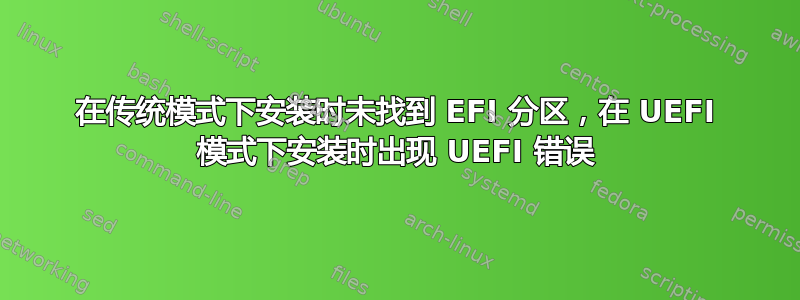 在传统模式下安装时未找到 EFI 分区，在 UEFI 模式下安装时出现 UEFI 错误