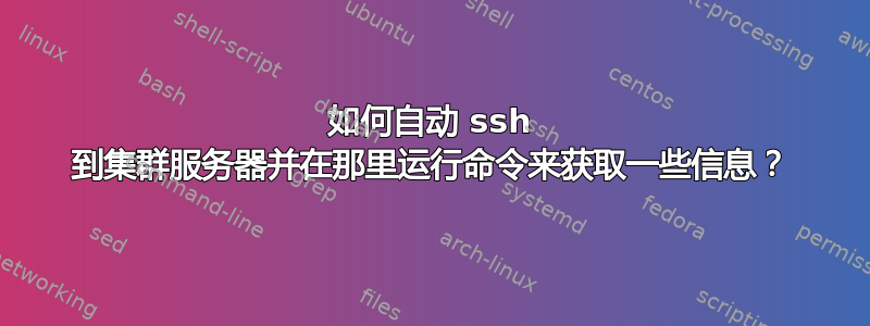 如何自动 ssh 到集群服务器并在那里运行命令来获取一些信息？