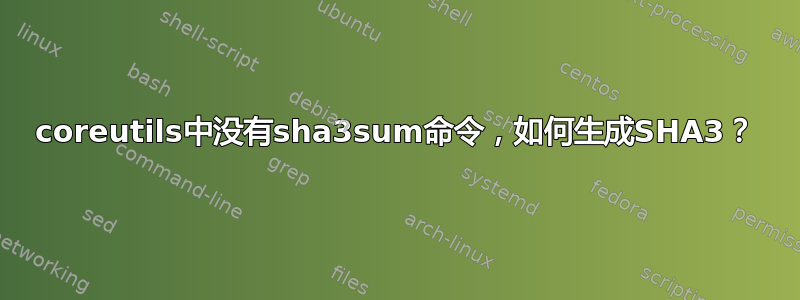 coreutils中没有sha3sum命令，如何生成SHA3？