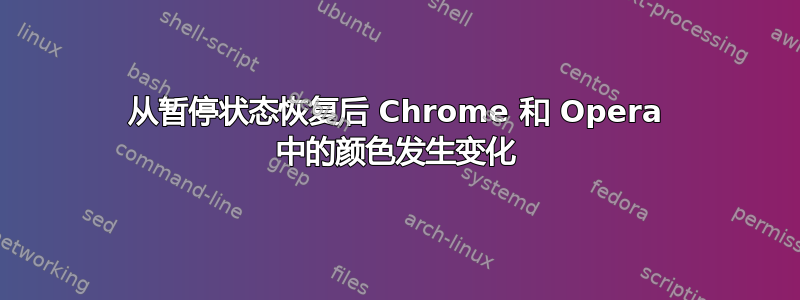 从暂停状态恢复后 Chrome 和 Opera 中的颜色发生变化