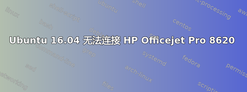 Ubuntu 16.04 无法连接 HP Officejet Pro 8620