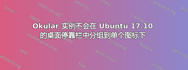 Okular 实例不会在 Ubuntu 17.10 的桌面停靠栏中分组到单个图标下