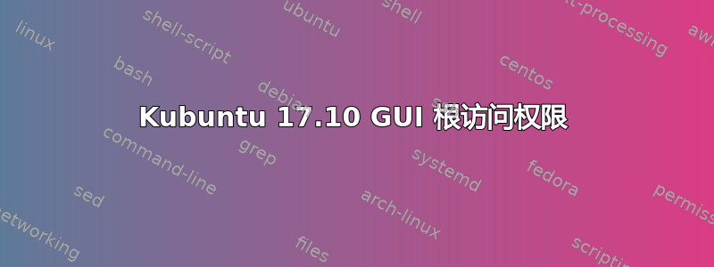 Kubuntu 17.10 GUI 根访问权限