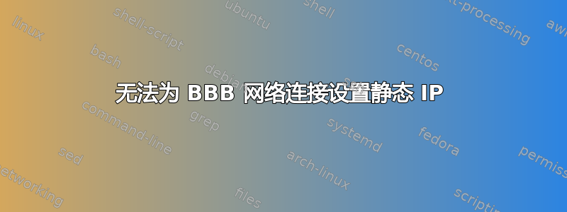 无法为 BBB 网络连接设置静态 IP