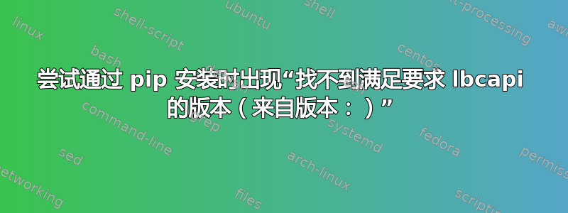 尝试通过 pip 安装时出现“找不到满足要求 lbcapi 的版本（来自版本：）”