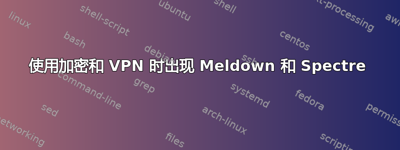 使用加密和 VPN 时出现 Meldown 和 Spectre