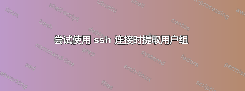 尝试使用 ssh 连接时提取用户组