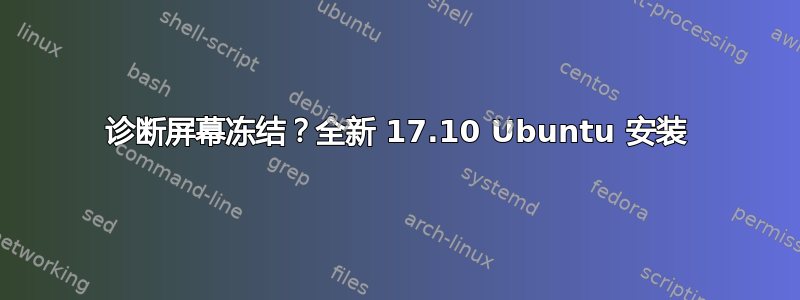 诊断屏幕冻结？全新 17.10 Ubuntu 安装