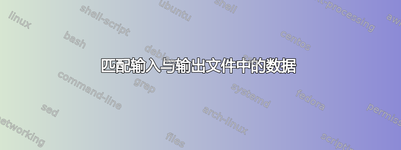 匹配输入与输出文件中的数据