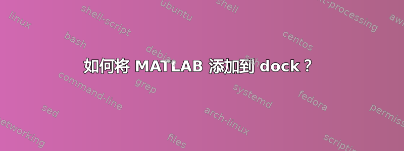 如何将 MATLAB 添加到 dock？