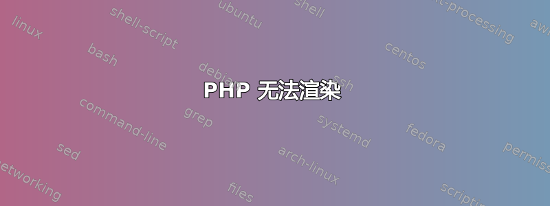 PHP 无法渲染