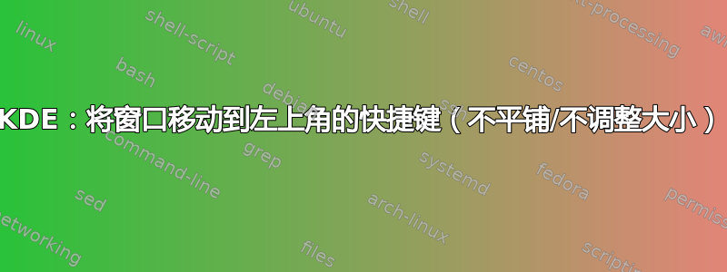 KDE：将窗口移动到左上角的快捷键（不平铺/不调整大小）