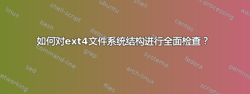 如何对ext4文件系统结构进行全面检查？