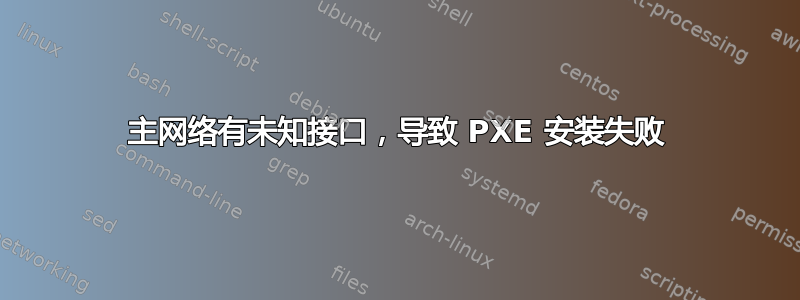 主网络有未知接口，导致 PXE 安装失败