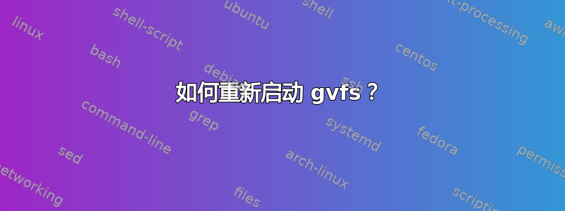 如何重新启动 gvfs？