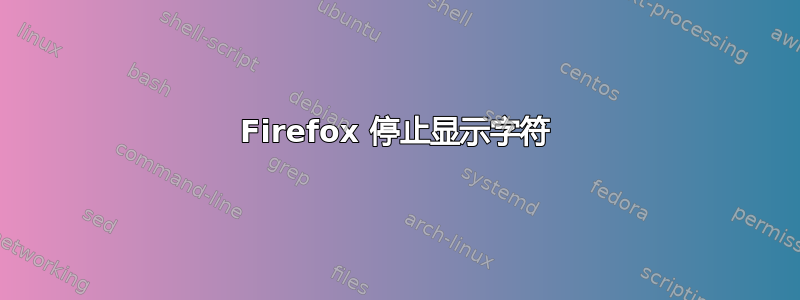 Firefox 停止显示字符