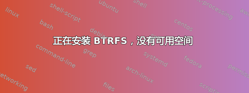 正在安装 BTRFS，没有可用空间