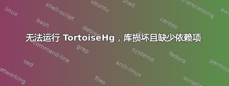 无法运行 TortoiseHg，库损坏且缺少依赖项