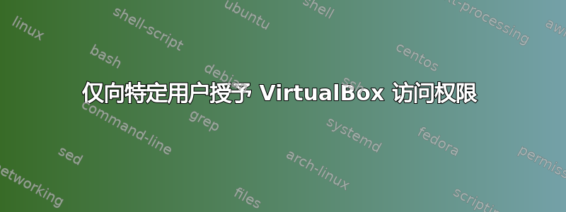 仅向特定用户授予 VirtualBox 访问权限