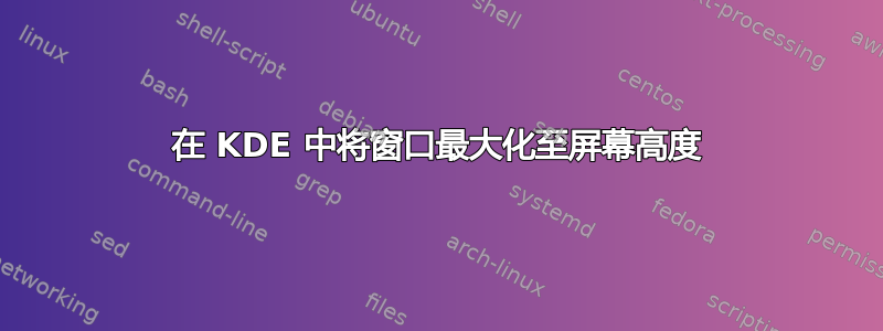 在 KDE 中将窗口最大化至屏幕高度