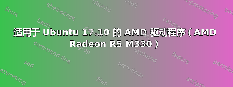 适用于 Ubuntu 17.10 的 AMD 驱动程序（AMD Radeon R5 M330）