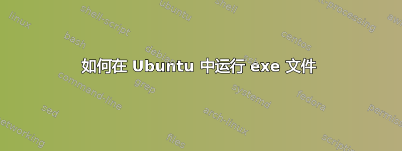 如何在 Ubuntu 中运行 exe 文件