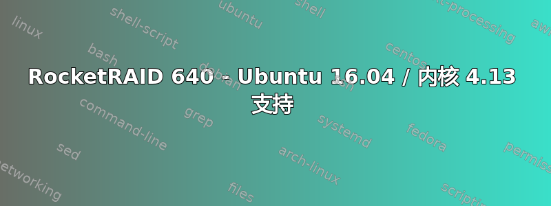 RocketRAID 640 - Ubuntu 16.04 / 内核 4.13 支持