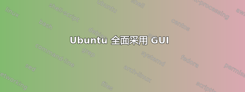 Ubuntu 全面采用 GUI 