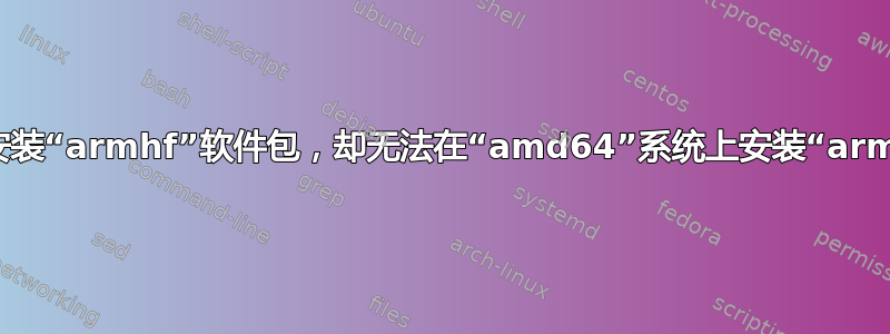 为什么我可以安装“armhf”软件包，却无法在“amd64”系统上安装“arm64”软件包？