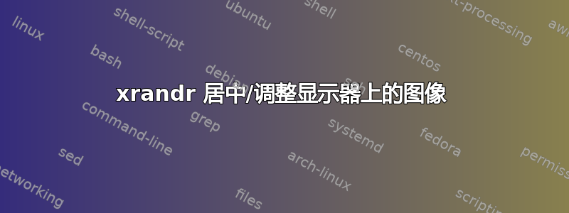 xrandr 居中/调整显示器上的图像