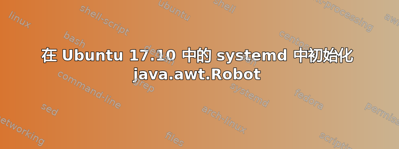 在 Ubuntu 17.10 中的 systemd 中初始化 java.awt.Robot