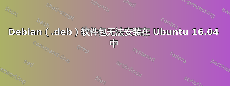 Debian（.deb）软件包无法安装在 Ubuntu 16.04 中