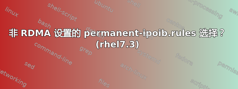 非 RDMA 设置的 permanent-ipoib.rules 选择？ (rhel7.3)