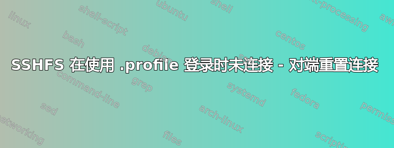 SSHFS 在使用 .profile 登录时未连接 - 对端重置连接