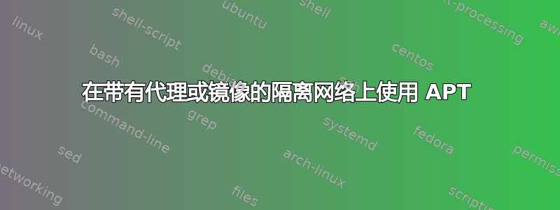 在带有代理或镜像的隔离网络上使用 APT