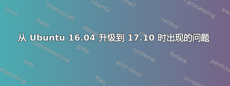 从 Ubuntu 16.04 升级到 17.10 时出现的问题