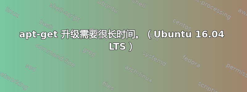 apt-get 升级需要很长时间。（Ubuntu 16.04 LTS）