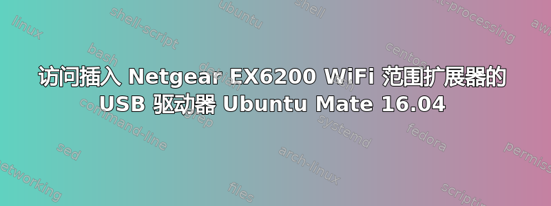 访问插入 Netgear EX6200 WiFi 范围扩展器的 USB 驱动器 Ubuntu Mate 16.04