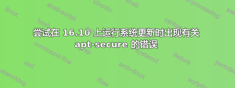 尝试在 16.10 上运行系统更新时出现有关 apt-secure 的错误