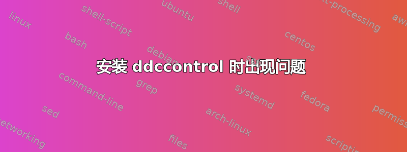 安装 ddccontrol 时出现问题