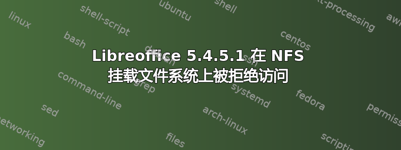 Libreoffice 5.4.5.1 在 NFS 挂载文件系统上被拒绝访问