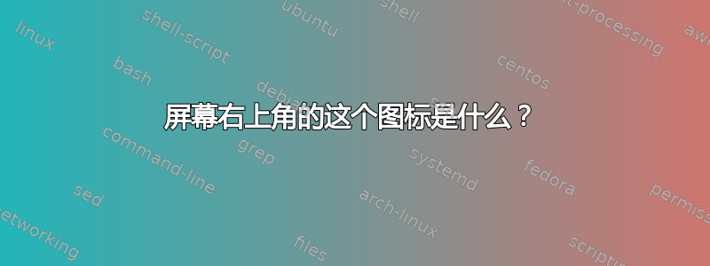 屏幕右上角的这个图标是什么？