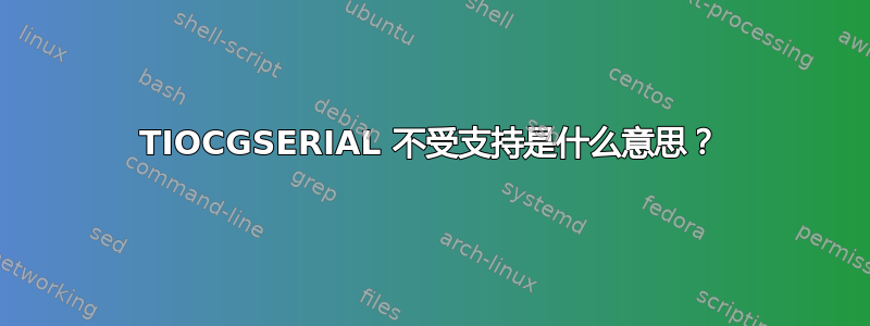 TIOCGSERIAL 不受支持是什么意思？